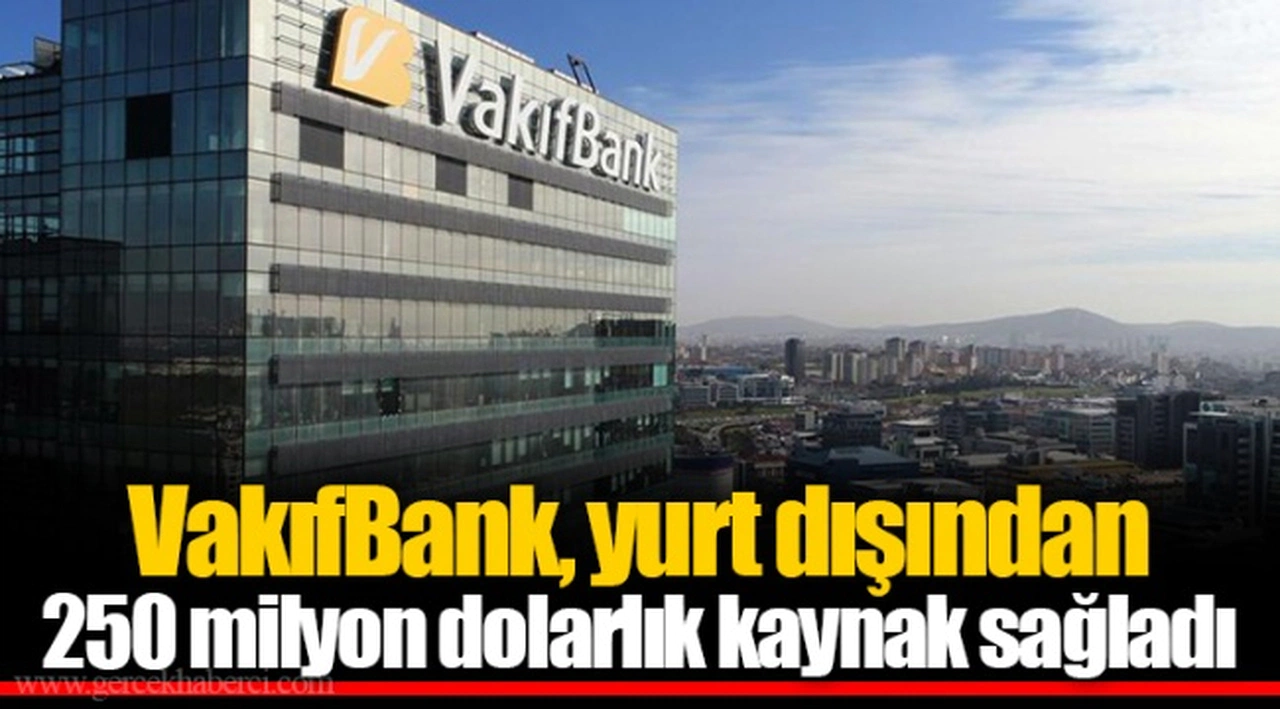 VakıfBank, yurt dışından 250 milyon dolarlık kaynak sağladı