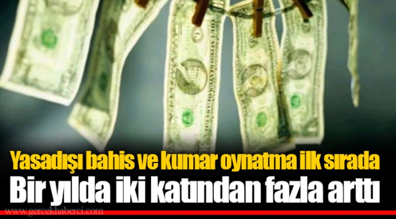 Yasadışı bahis ve kumar oynatma ilk sırada  Bir yılda iki katından fazla arttı