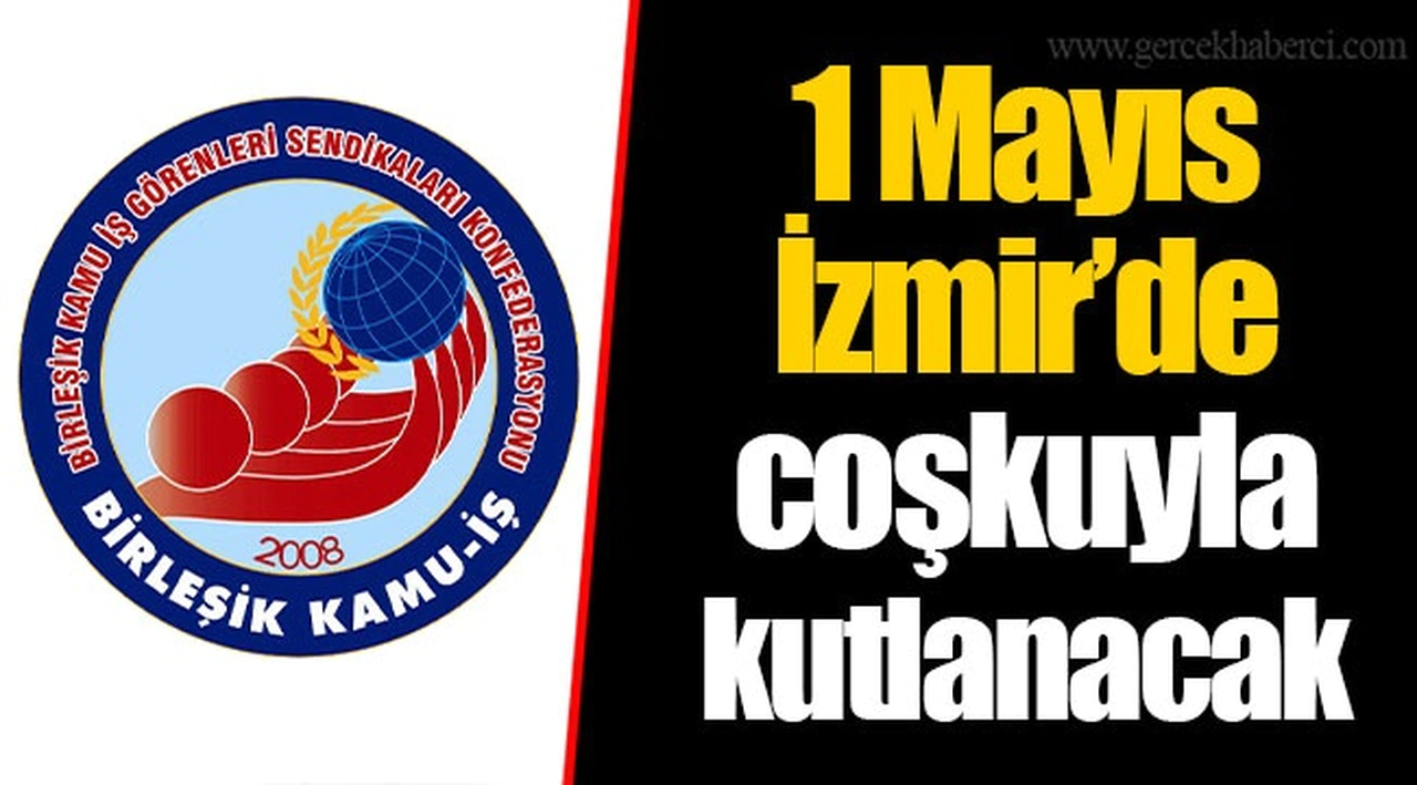 1 Mayıs İzmir’de coşkuyla kutlanacak 