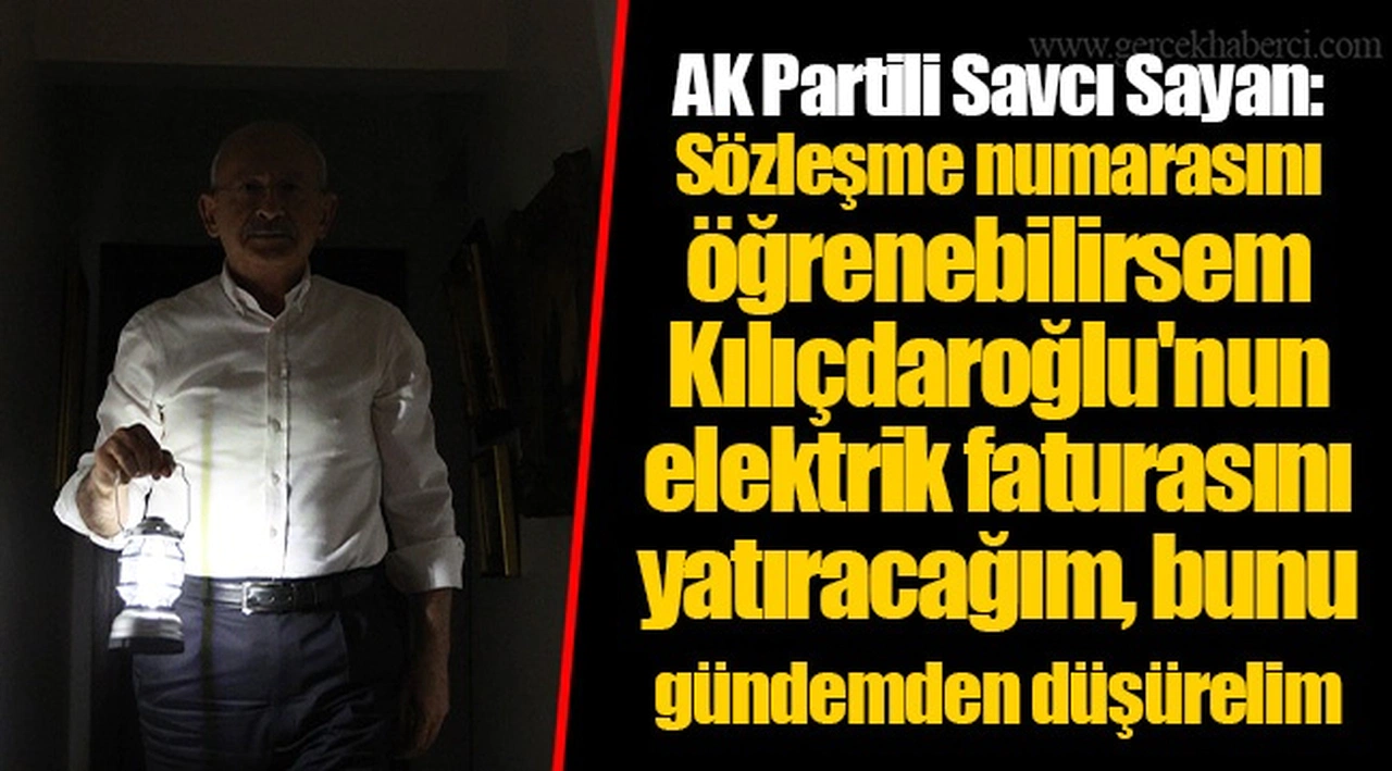 AK Partili Savcı Sayan: Sözleşme numarasını öğrenebilirsem Kılıçdaroğlu'nun elektrik faturasını yatıracağım, bunu gündemden düşürelim