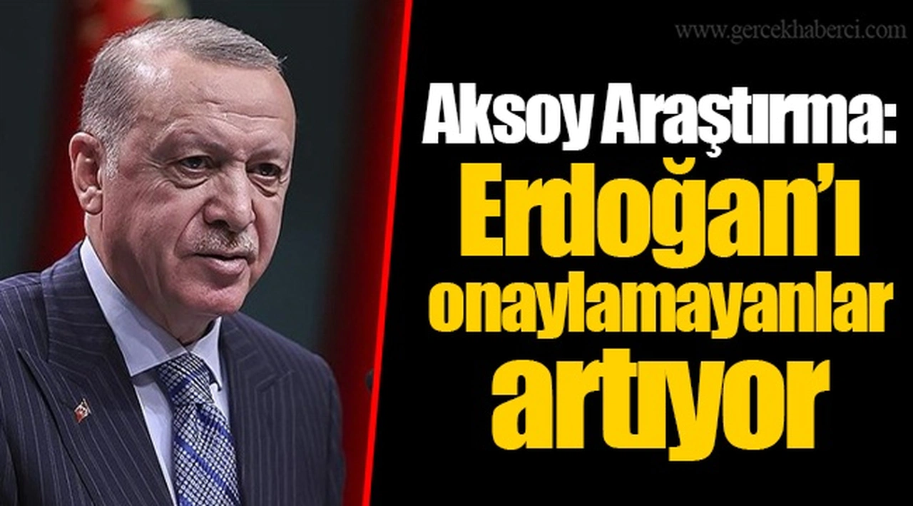 Aksoy Araştırma: Erdoğan’ı onaylamayanlar artıyor
