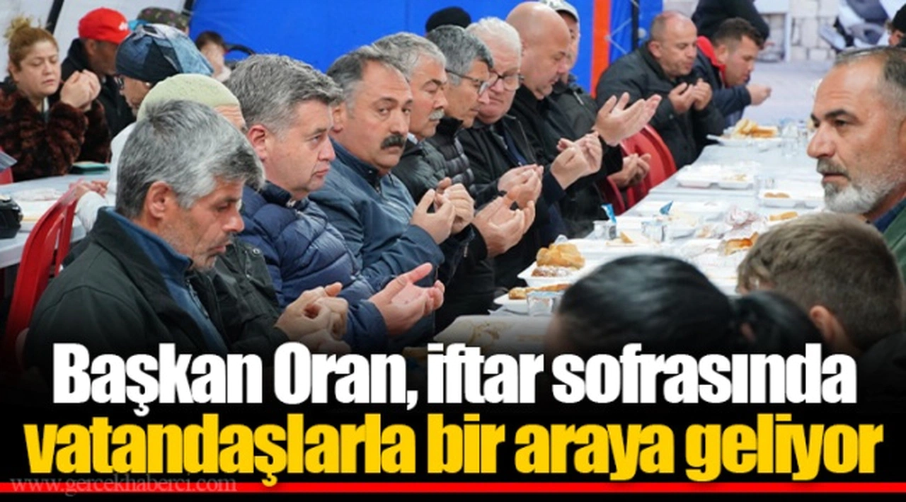 Başkan Oran, iftar sofrasında vatandaşlarla bir araya geliyor