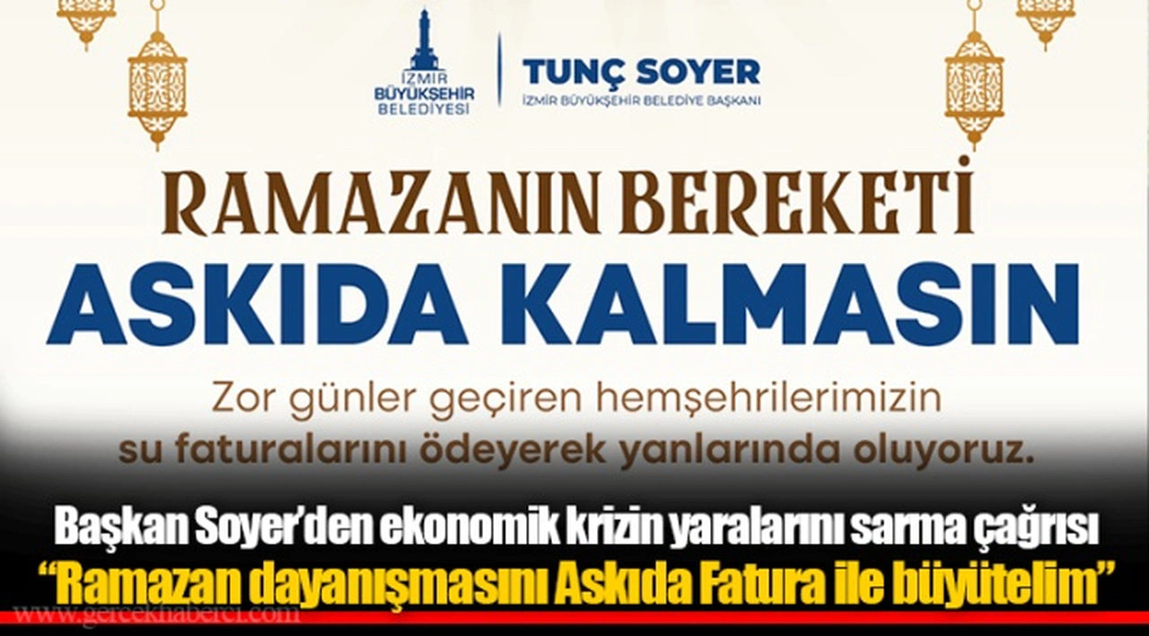 Başkan Soyer’den ekonomik krizin yaralarını sarma çağrısı “Ramazan dayanışmasını Askıda Fatura ile büyütelim”