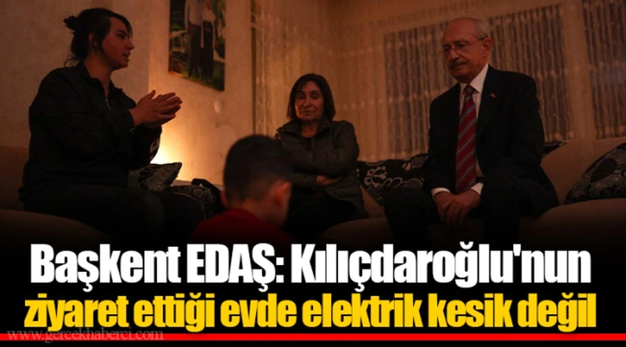 Başkent EDAŞ: Kılıçdaroğlu'nun ziyaret ettiği evde elektrik kesik değil