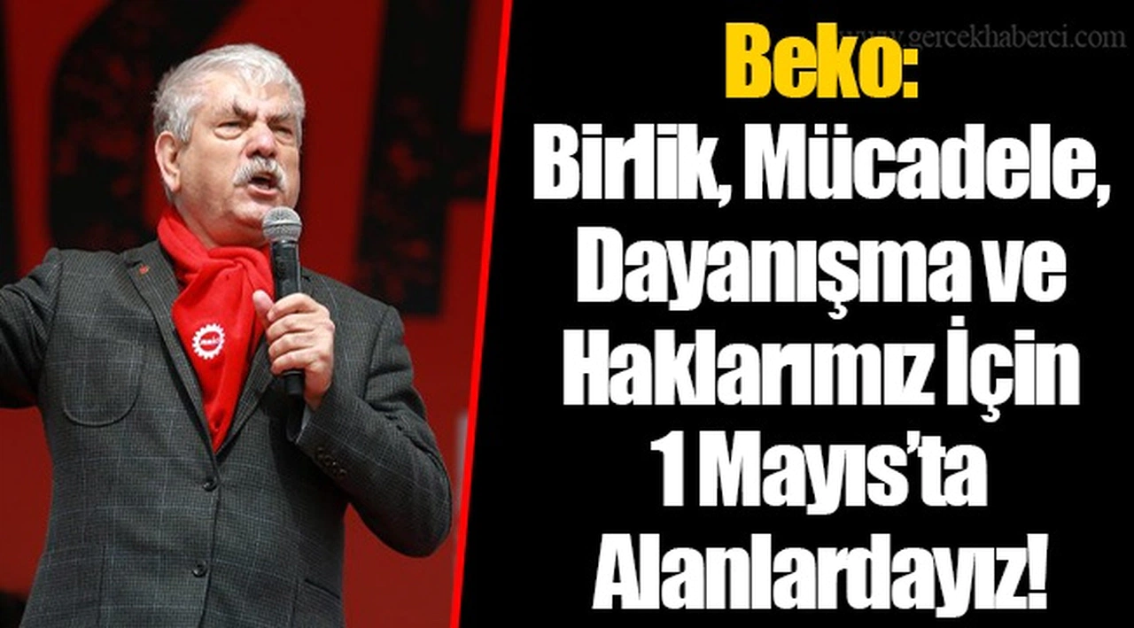 Beko: Birlik, Mücadele, Dayanışma ve Haklarımız İçin 1 Mayıs’ta Alanlardayız!