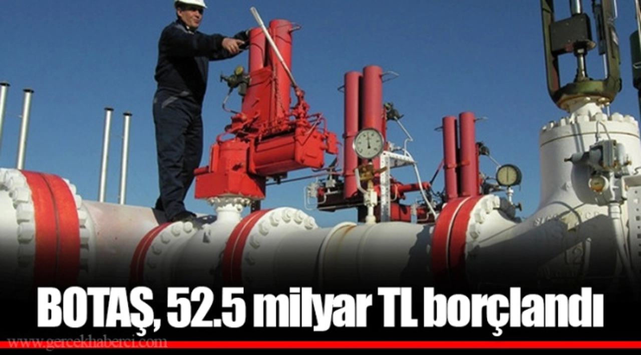 BOTAŞ, 52.5 milyar TL borçlandı
