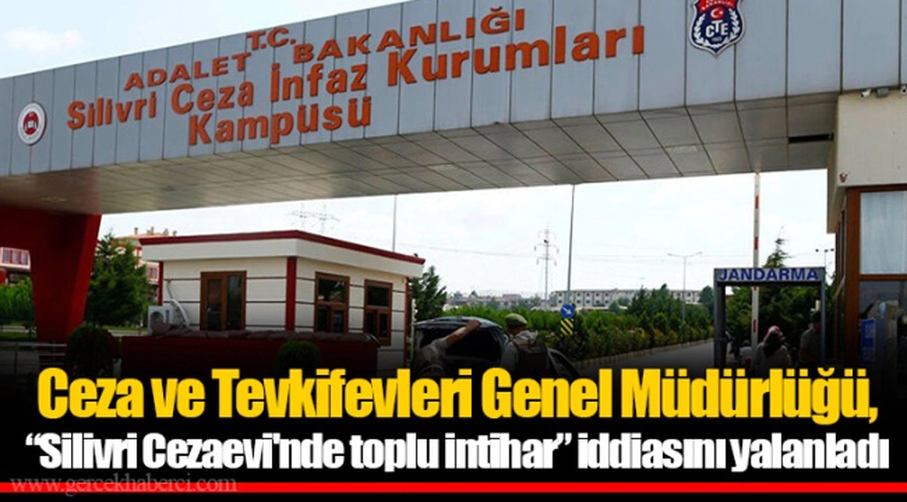 Ceza ve Tevkifevleri Genel Müdürlüğü, “Silivri Cezaevi'nde toplu intihar” iddiasını yalanladı