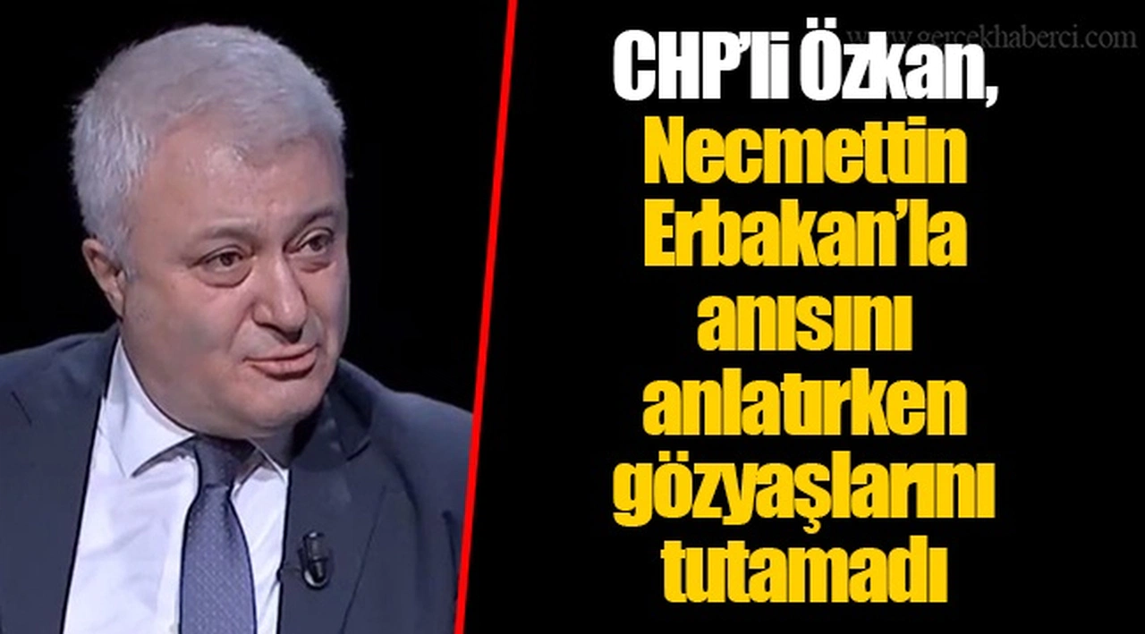 CHP’li Özkan, Necmettin Erbakan’la anısını anlatırken gözyaşlarını tutamadı