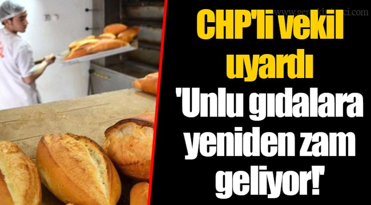 CHP'li vekil uyardı  'Unlu gıdalara yeniden zam geliyor!'