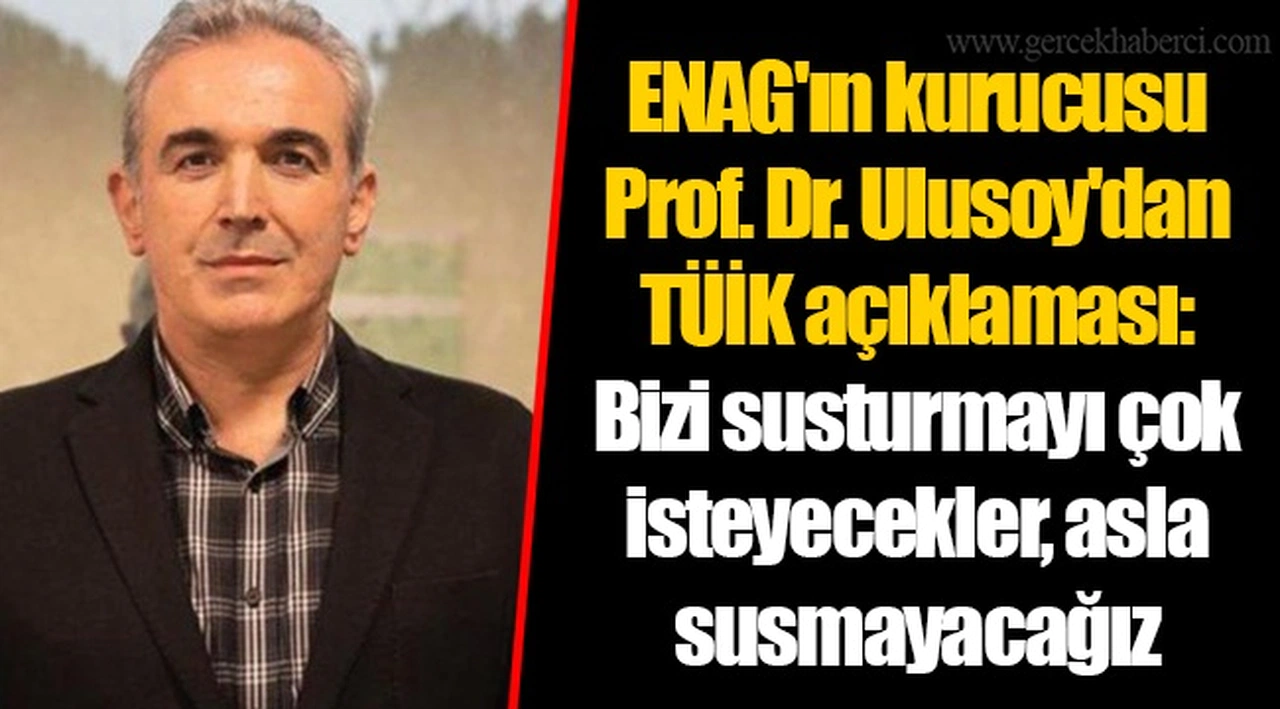ENAG'ın kurucusu Prof. Dr. Ulusoy'dan TÜİK açıklaması: Bizi susturmayı çok isteyecekler, asla susmayacağız