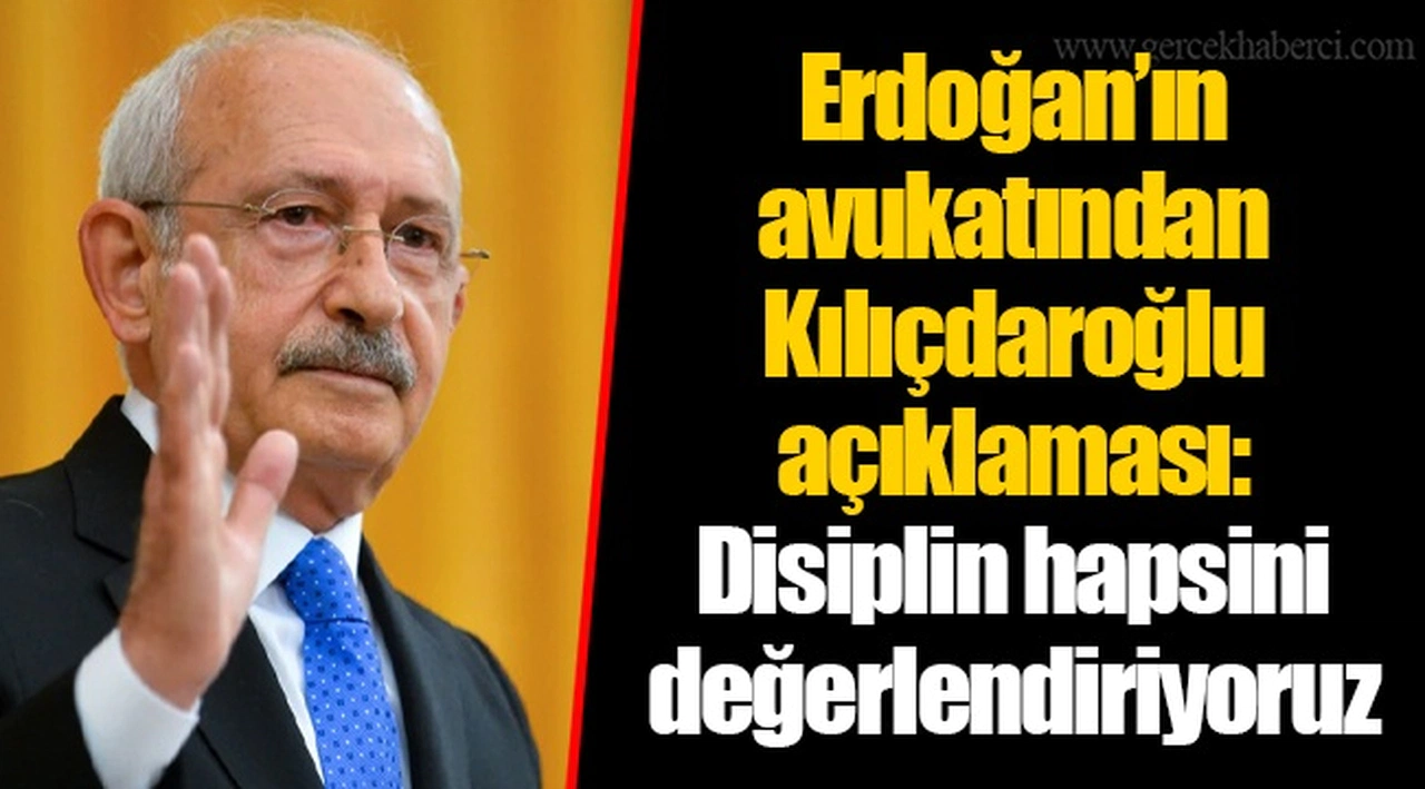 Erdoğan’ın avukatından Kılıçdaroğlu açıklaması: Disiplin hapsini değerlendiriyoruz