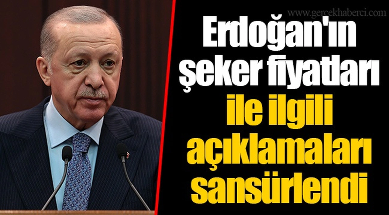 Erdoğan'ın şeker fiyatları ile ilgili açıklamaları sansürlendi