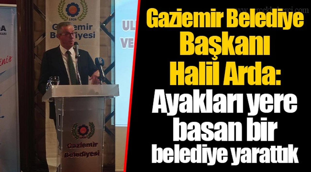Gaziemir Belediye Başkanı Halil Arda: Ayakları yere basan bir belediye yarattık