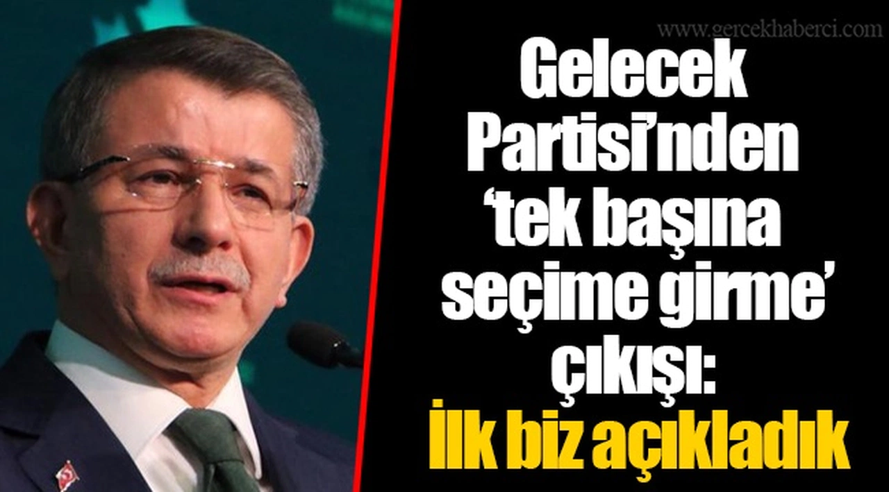 Gelecek Partisi’nden ‘tek başına seçime girme’ çıkışı: İlk biz açıkladık