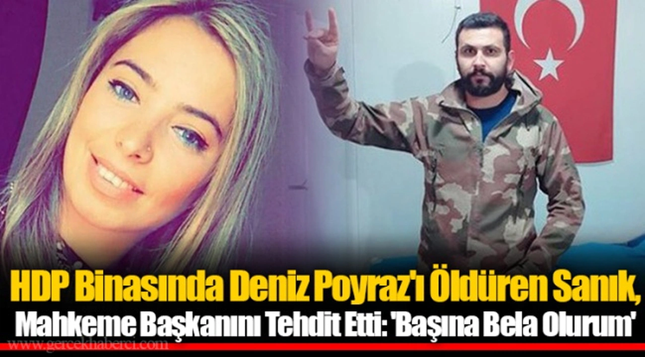 HDP Binasında Deniz Poyraz'ı Öldüren Sanık, Mahkeme Başkanını Tehdit Etti: 'Başına Bela Olurum'