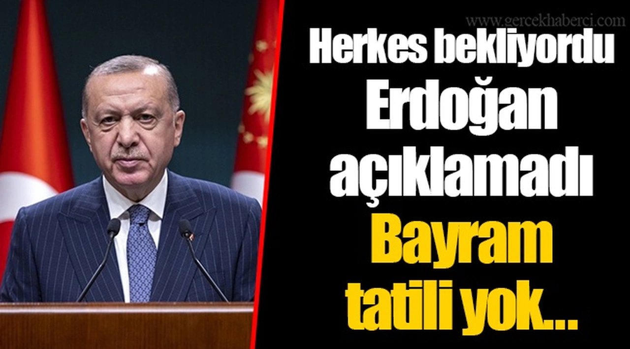 Herkes bekliyordu Erdoğan açıklamadı  Bayram tatili yok...