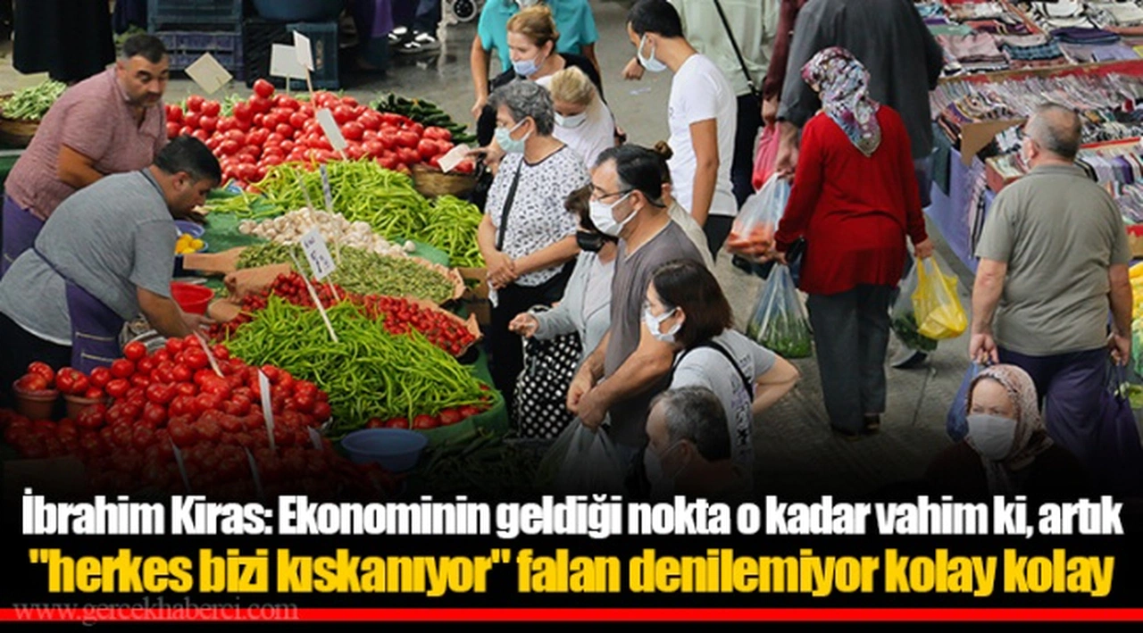 İbrahim Kiras: Ekonominin geldiği nokta o kadar vahim ki, artık "herkes bizi kıskanıyor" falan denilemiyor kolay kolay