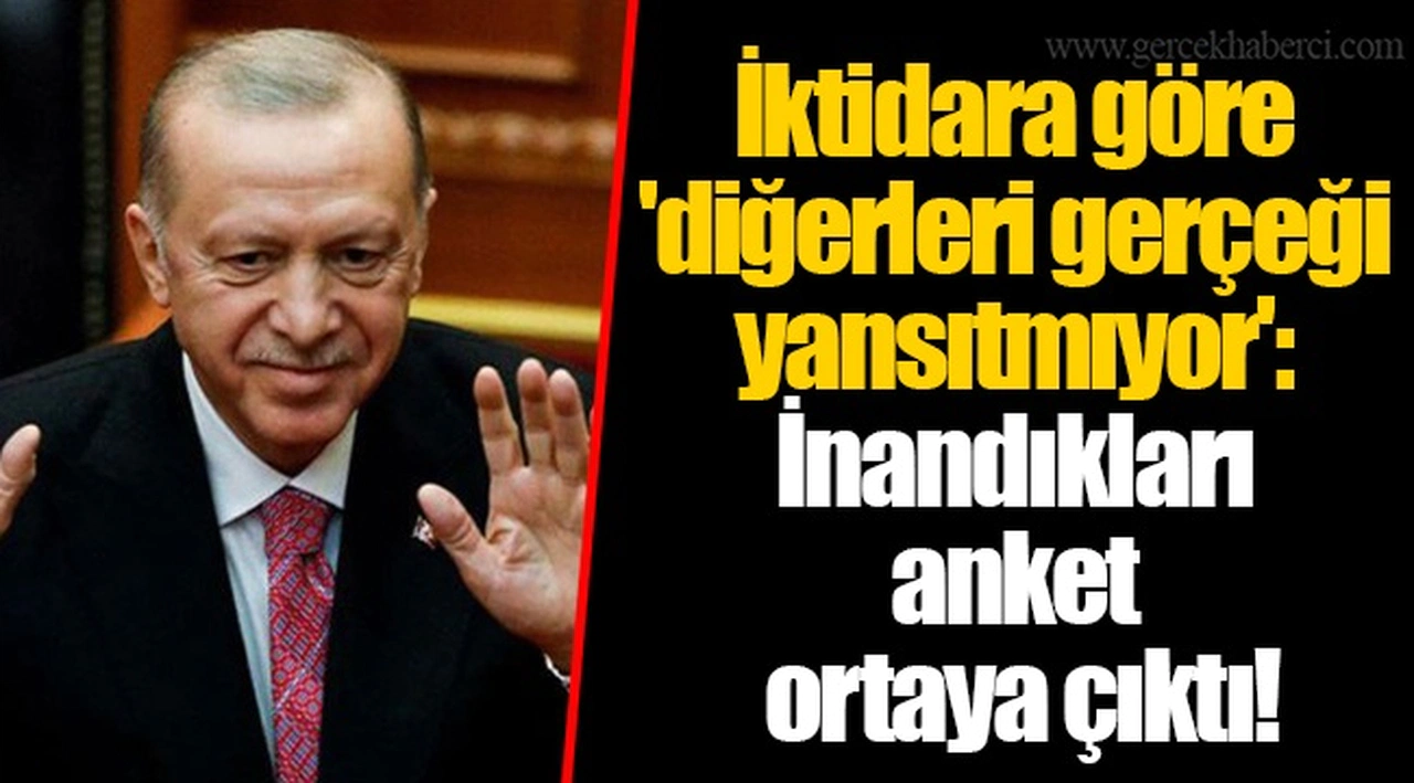 İktidara göre 'diğerleri gerçeği yansıtmıyor': İnandıkları anket ortaya çıktı!