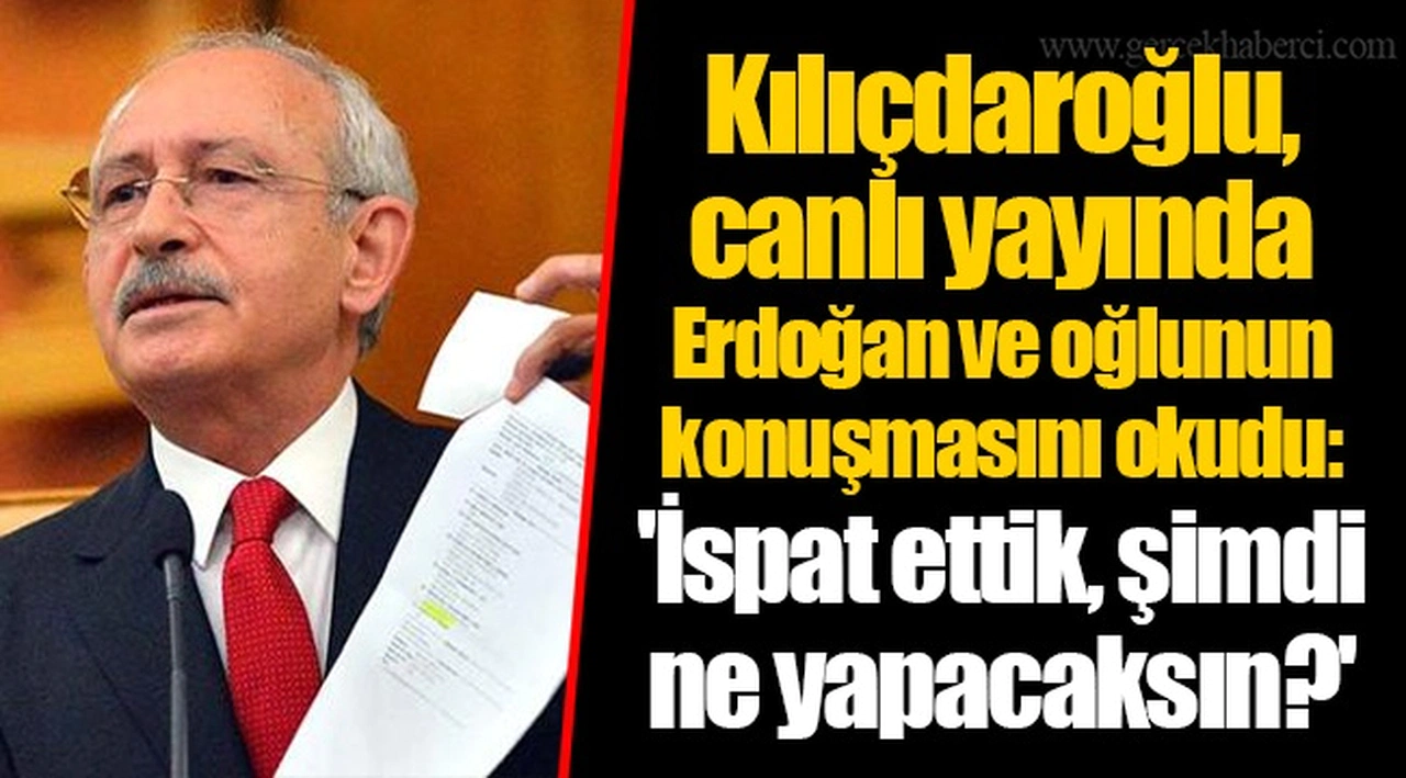 Kılıçdaroğlu, canlı yayında Erdoğan ve oğlunun konuşmasını okudu: 'İspat ettik, şimdi ne yapacaksın?'