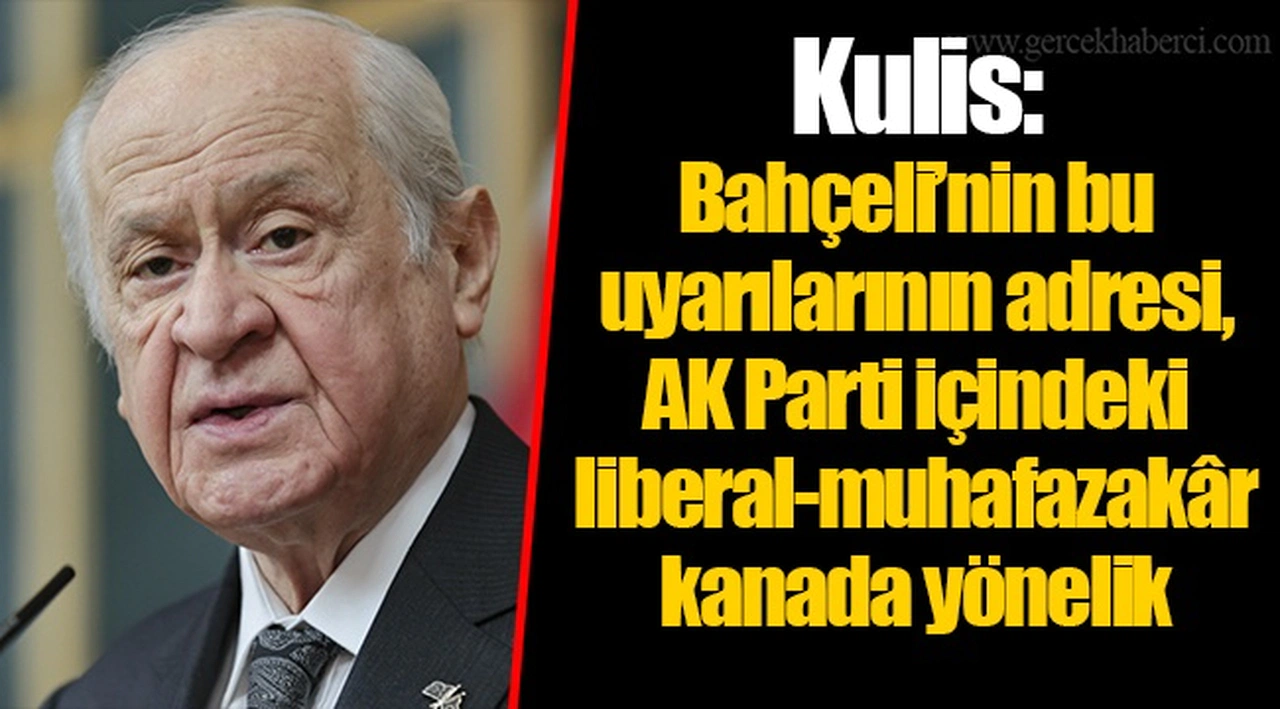 Kulis: Bahçeli’nin bu uyarılarının adresi, AK Parti içindeki liberal-muhafazakâr kanada yönelik