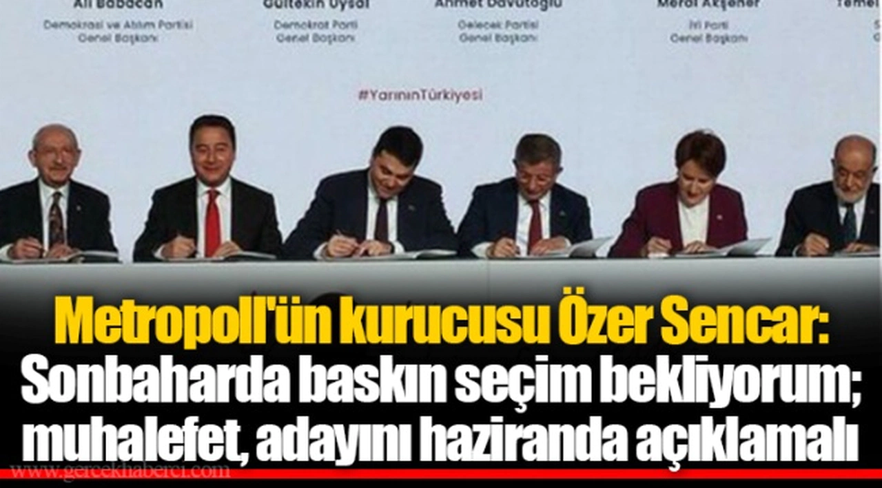 Metropoll'ün kurucusu Özer Sencar: Sonbaharda baskın seçim bekliyorum; muhalefet, adayını haziranda açıklamalı
