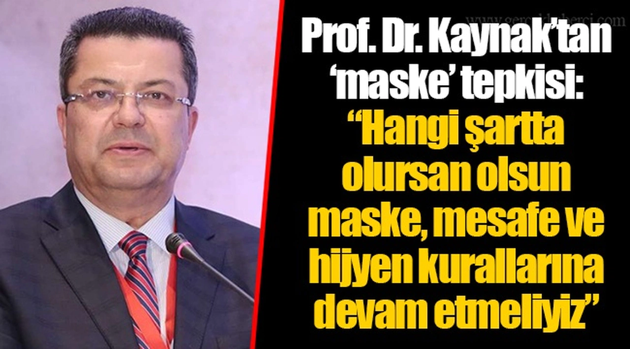 Prof. Dr. Kaynak’tan ‘maske’ tepkisi: “Hangi şartta olursan olsun maske, mesafe ve hijyen kurallarına devam etmeliyiz”