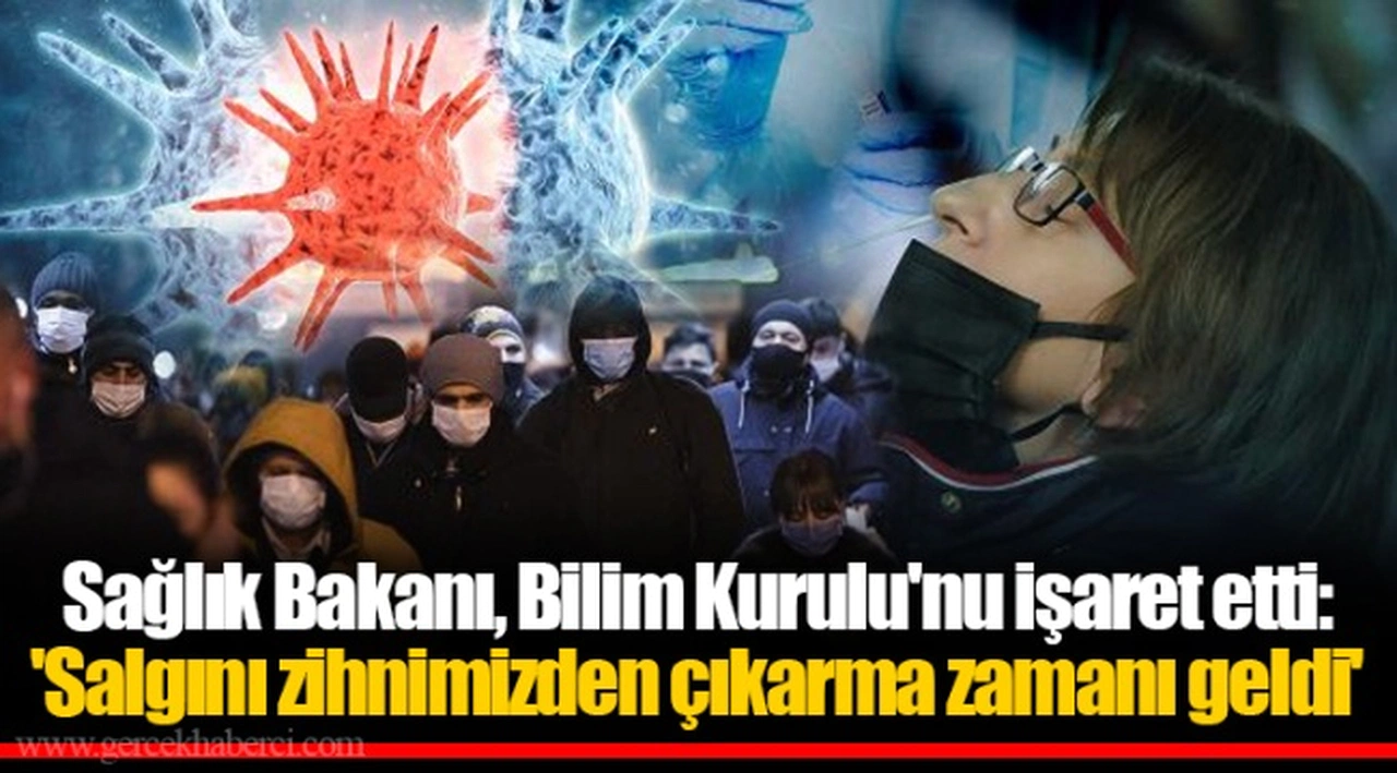 Sağlık Bakanı, Bilim Kurulu'nu işaret etti:  'Salgını zihnimizden çıkarma zamanı geldi'