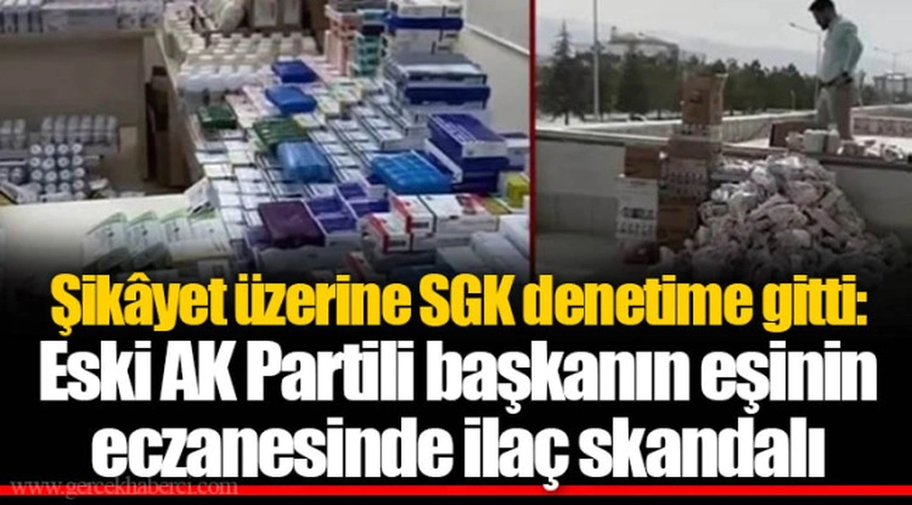 Şikâyet üzerine SGK denetime gitti: Eski AK Partili başkanın eşinin eczanesinde ilaç skandalı
