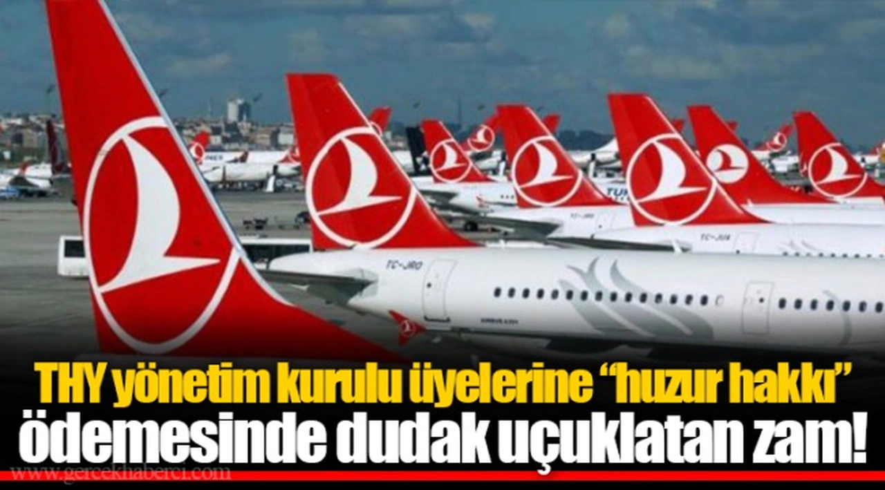 THY yönetim kurulu üyelerine “huzur hakkı” ödemesinde dudak uçuklatan zam!