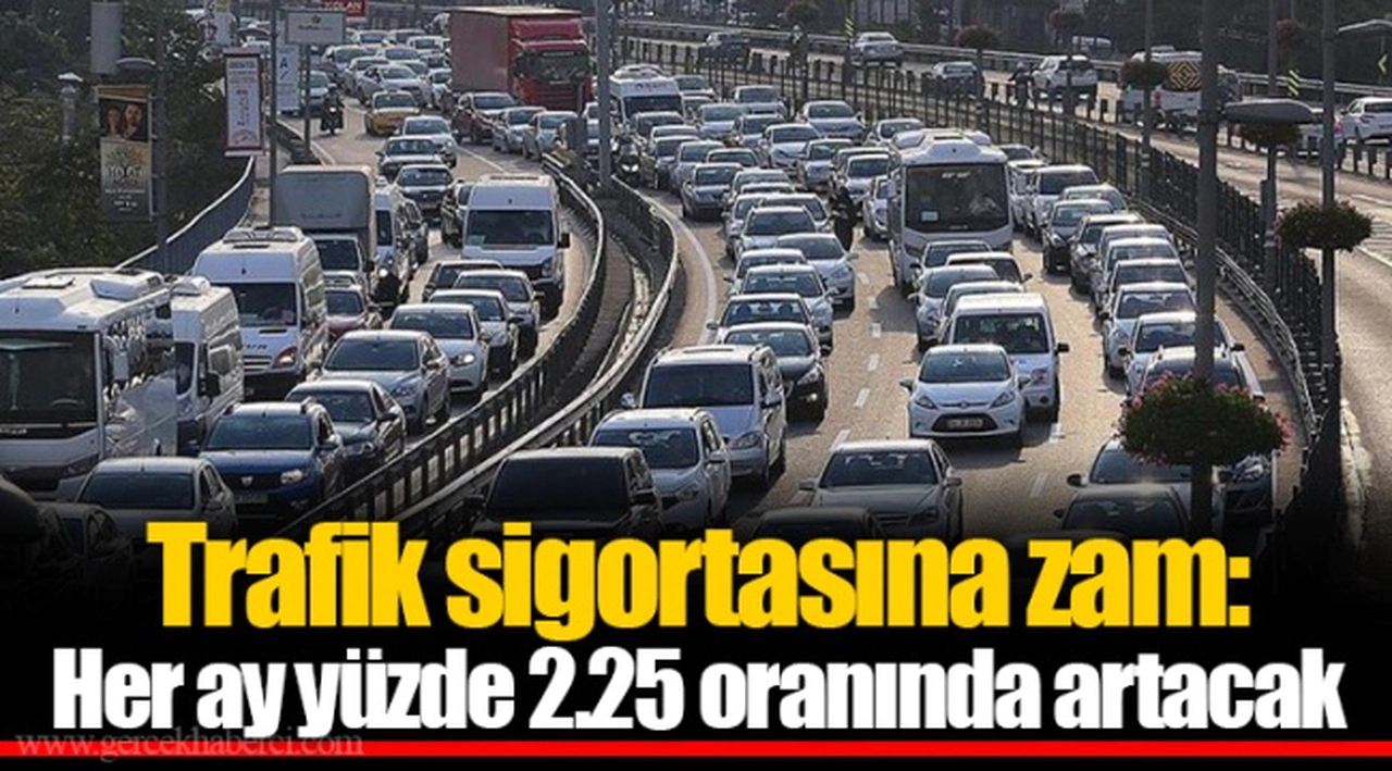 Trafik sigortasına zam: Her ay yüzde 2.25 oranında artacak