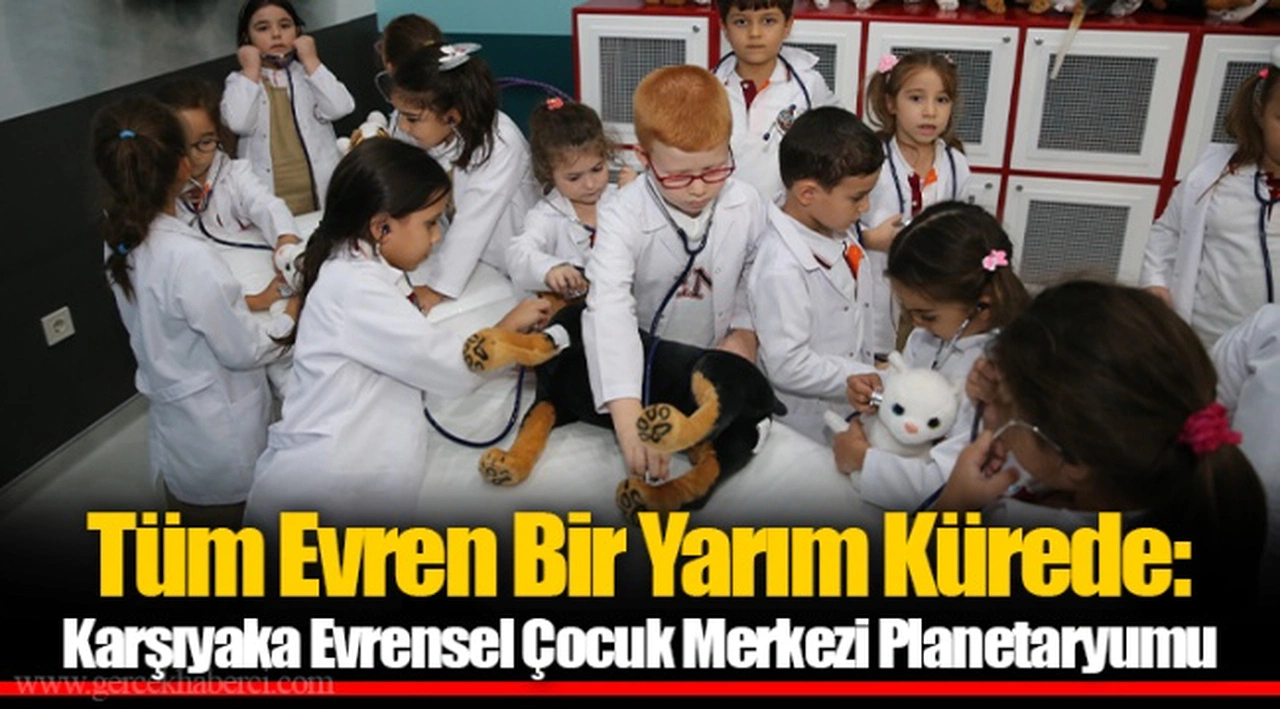 Tüm Evren Bir Yarım Kürede:  Karşıyaka Evrensel Çocuk Merkezi Planetaryumu