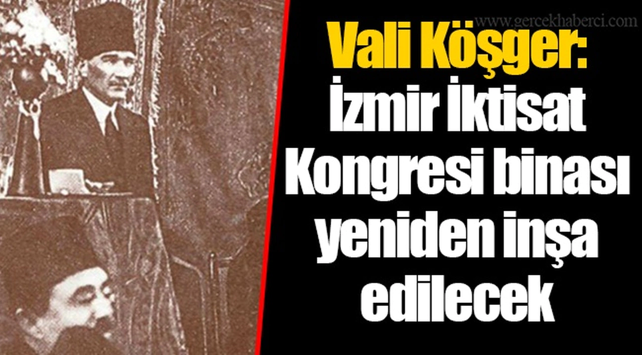 Vali Köşger: İzmir İktisat Kongresi binası yeniden inşa edilecek