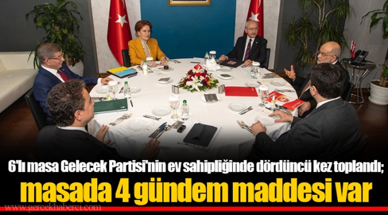 6'lı masa Gelecek Partisi'nin ev sahipliğinde dördüncü kez toplandı; masada 4 gündem maddesi var