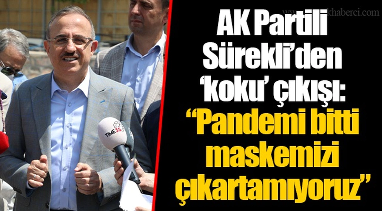 AK Partili Sürekli’den ‘koku’ çıkışı: “Pandemi bitti maskemizi çıkartamıyoruz”
