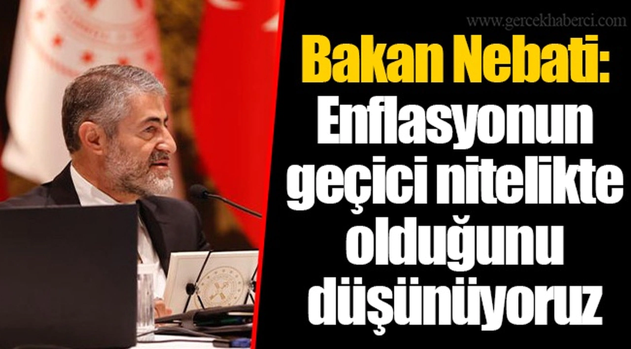 Bakan Nebati: Enflasyonun geçici nitelikte olduğunu düşünüyoruz