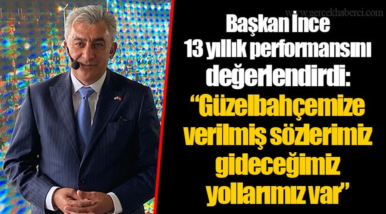 Başkan İnce 13 yıllık performansını değerlendirdi: "Güzelbahçemize verilmiş sözlerimiz gideceğimiz yollarımız var"