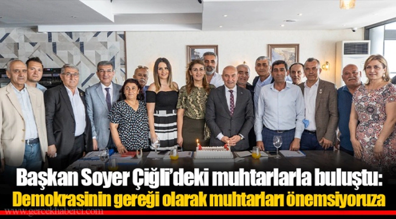 Başkan Soyer Çiğli’deki muhtarlarla buluştu: Demokrasinin gereği olarak muhtarları önemsiyoruz