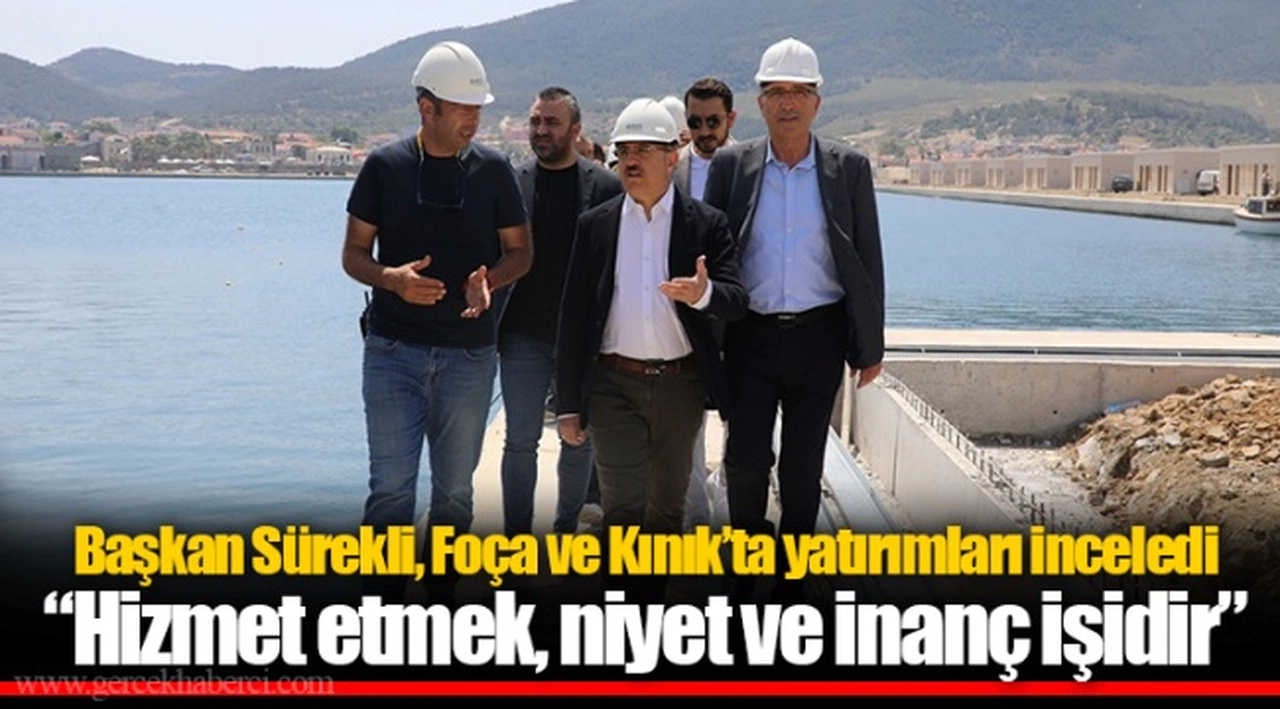 Başkan Sürekli, Foça ve Kınık’ta yatırımları inceledi “Hizmet etmek, niyet ve inanç işidir.”