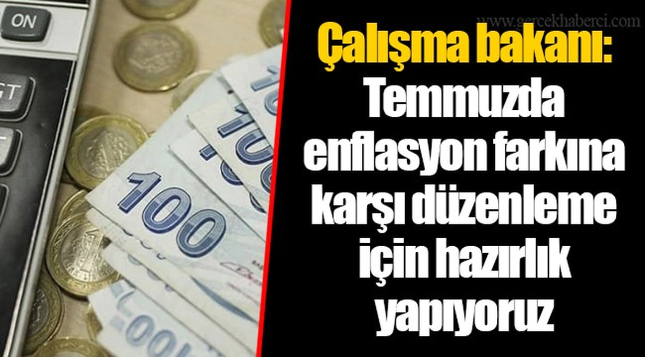 Çalışma bakanı: Temmuzda enflasyon farkına karşı düzenleme için hazırlık yapıyoruz