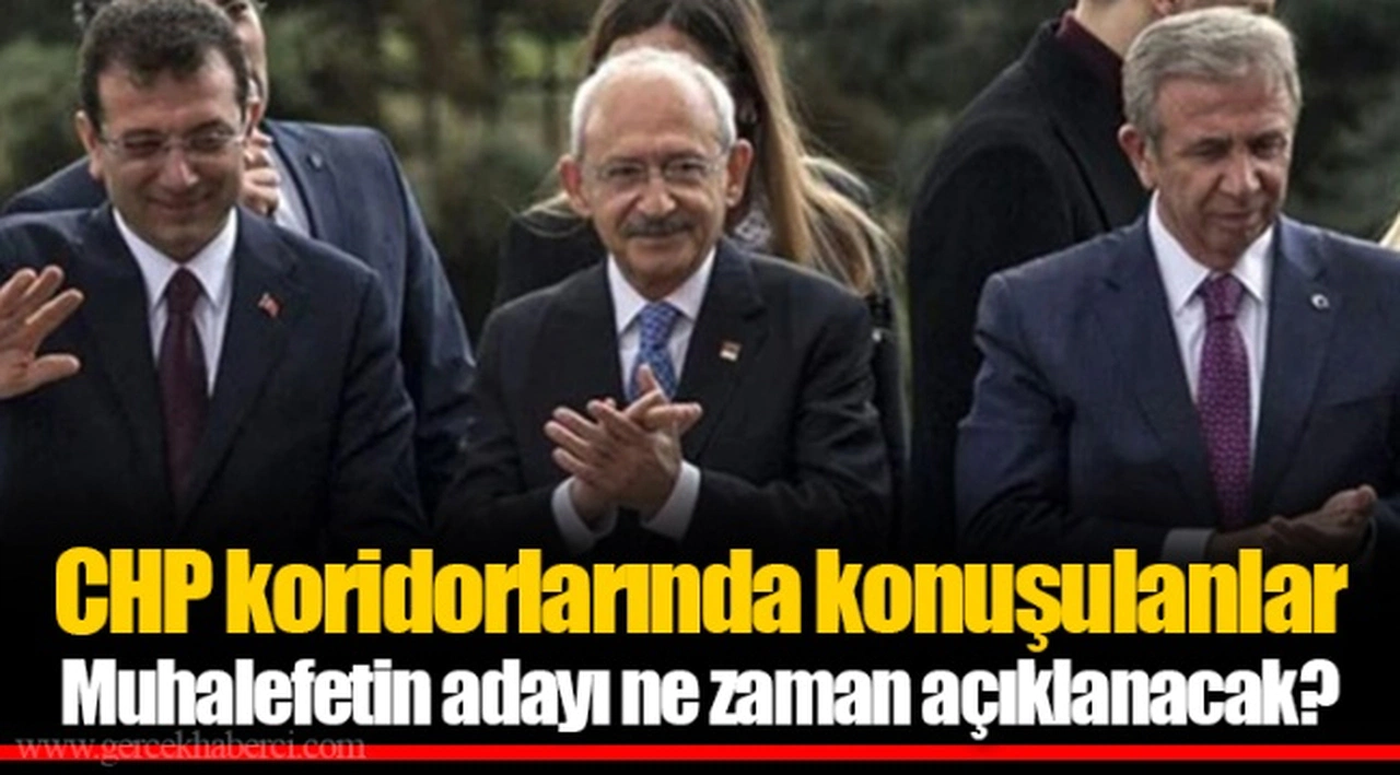 CHP koridorlarında konuşulanlar Muhalefetin adayı ne zaman açıklanacak?
