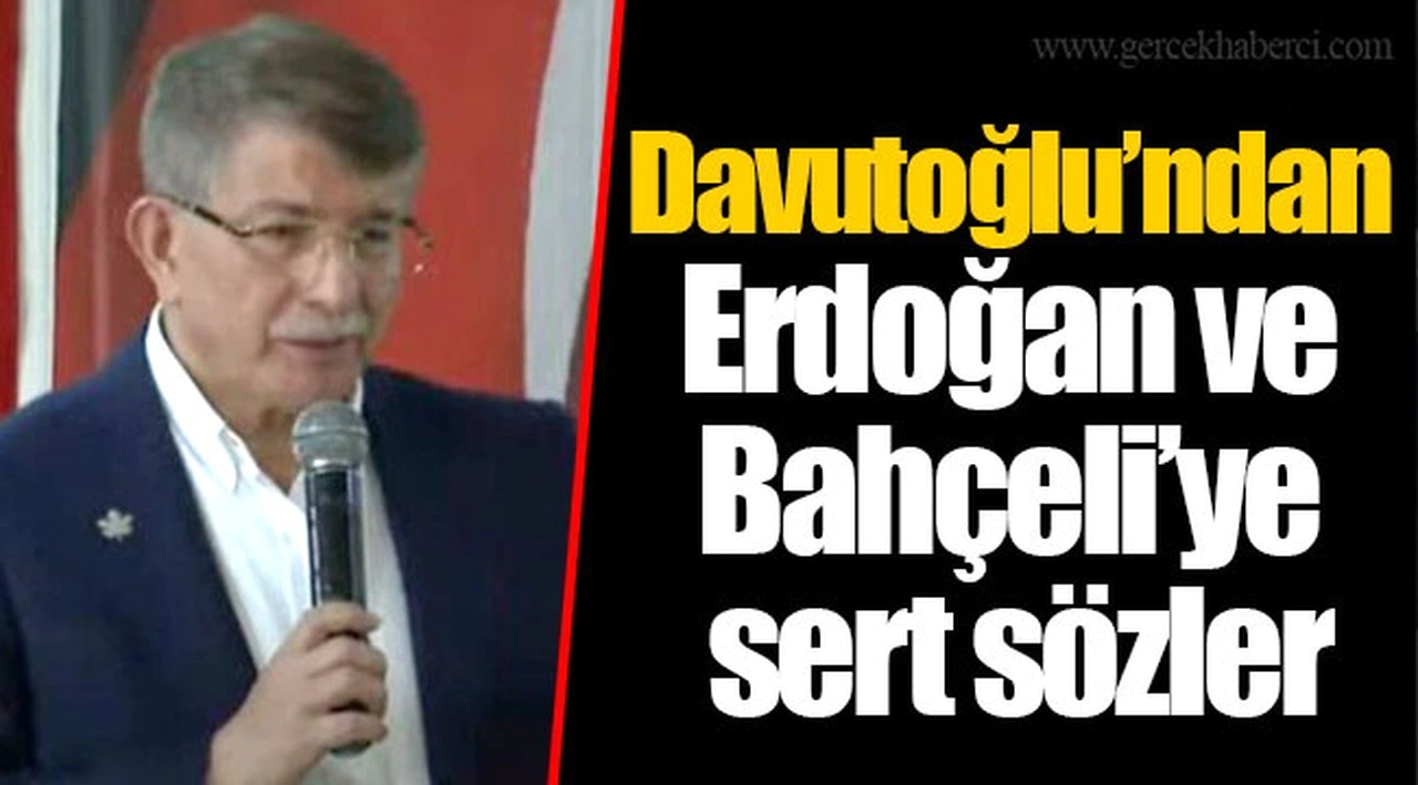 Davutoğlu’ndan Erdoğan ve Bahçeli’ye sert sözler