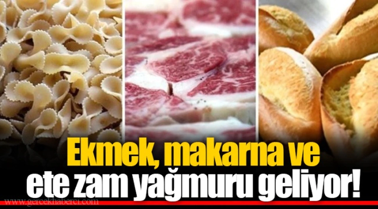 Ekmek, makarna ve ete zam yağmuru geliyor!