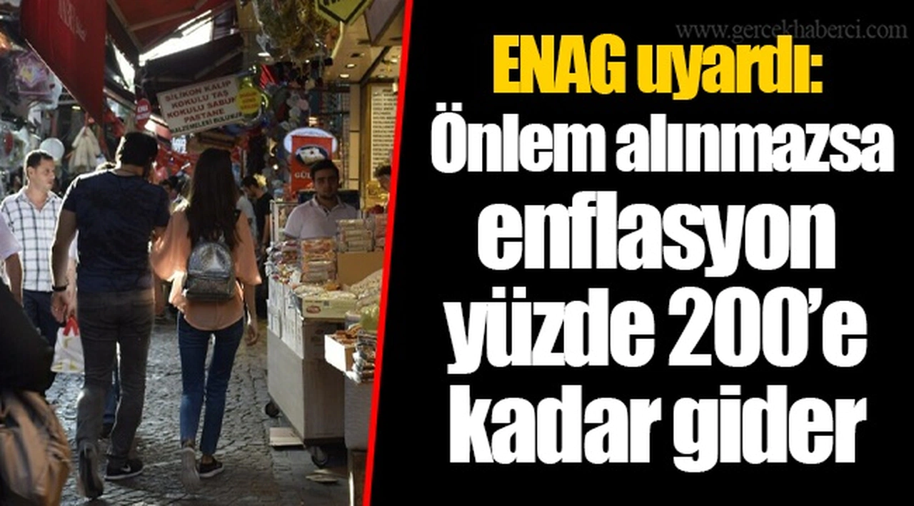 ENAG uyardı: Önlem alınmazsa enflasyon yüzde 200’e kadar gider
