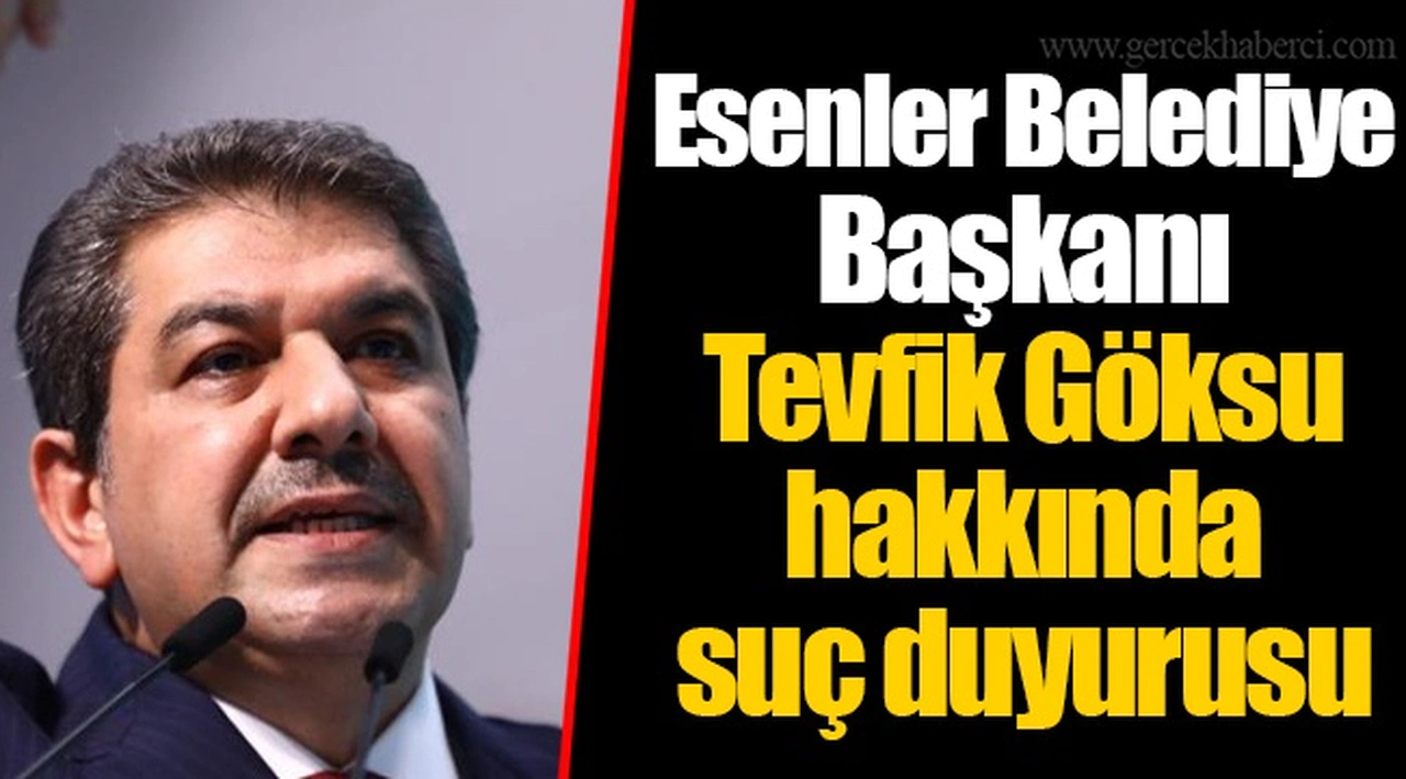 Esenler Belediye Başkanı Tevfik Göksu hakkında suç duyurusu