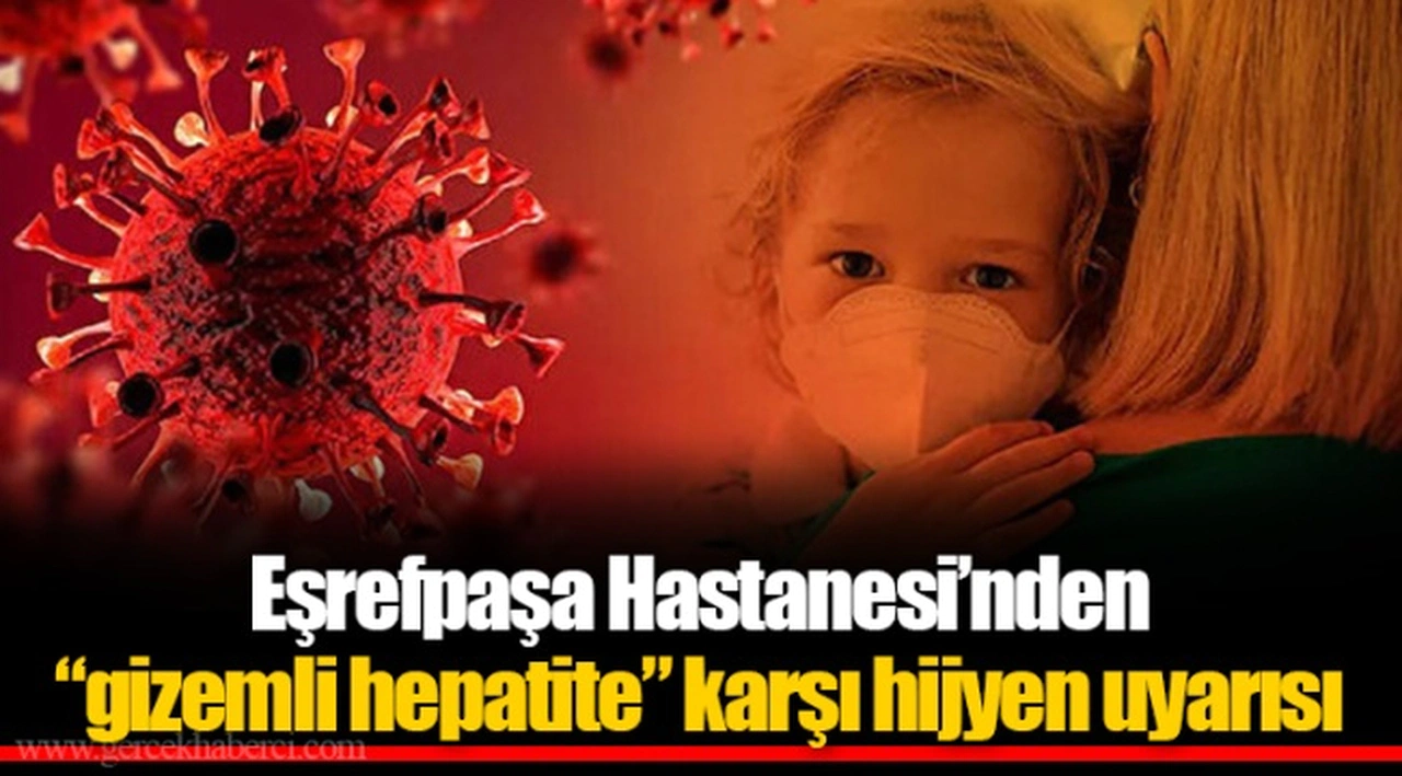 Eşrefpaşa Hastanesi’nden “gizemli hepatite” karşı hijyen uyarısı