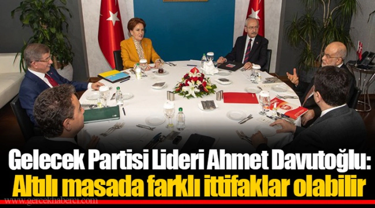 Gelecek Partisi Lideri Ahmet Davutoğlu: Altılı masada farklı ittifaklar olabilir