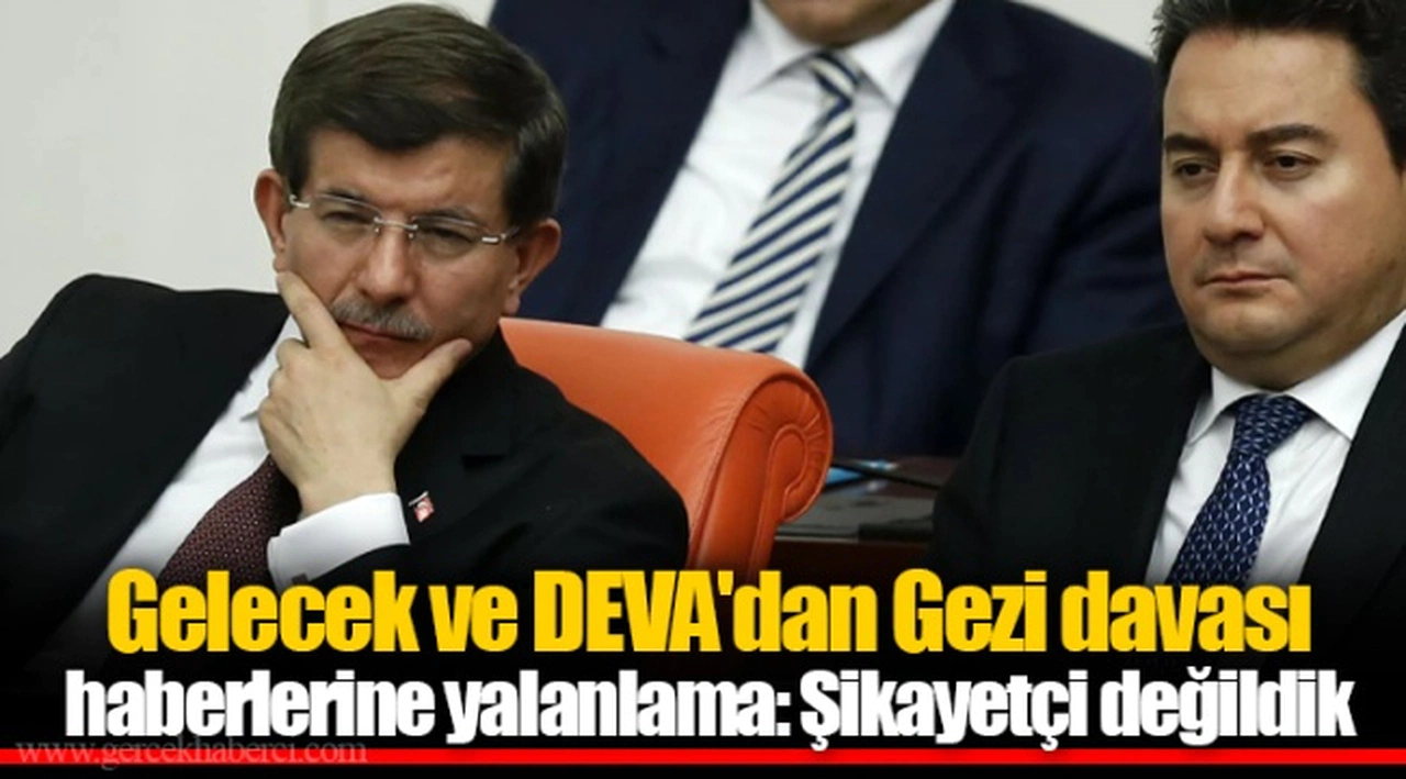 Gelecek ve DEVA'dan Gezi davası haberlerine yalanlama: Şikayetçi değildik