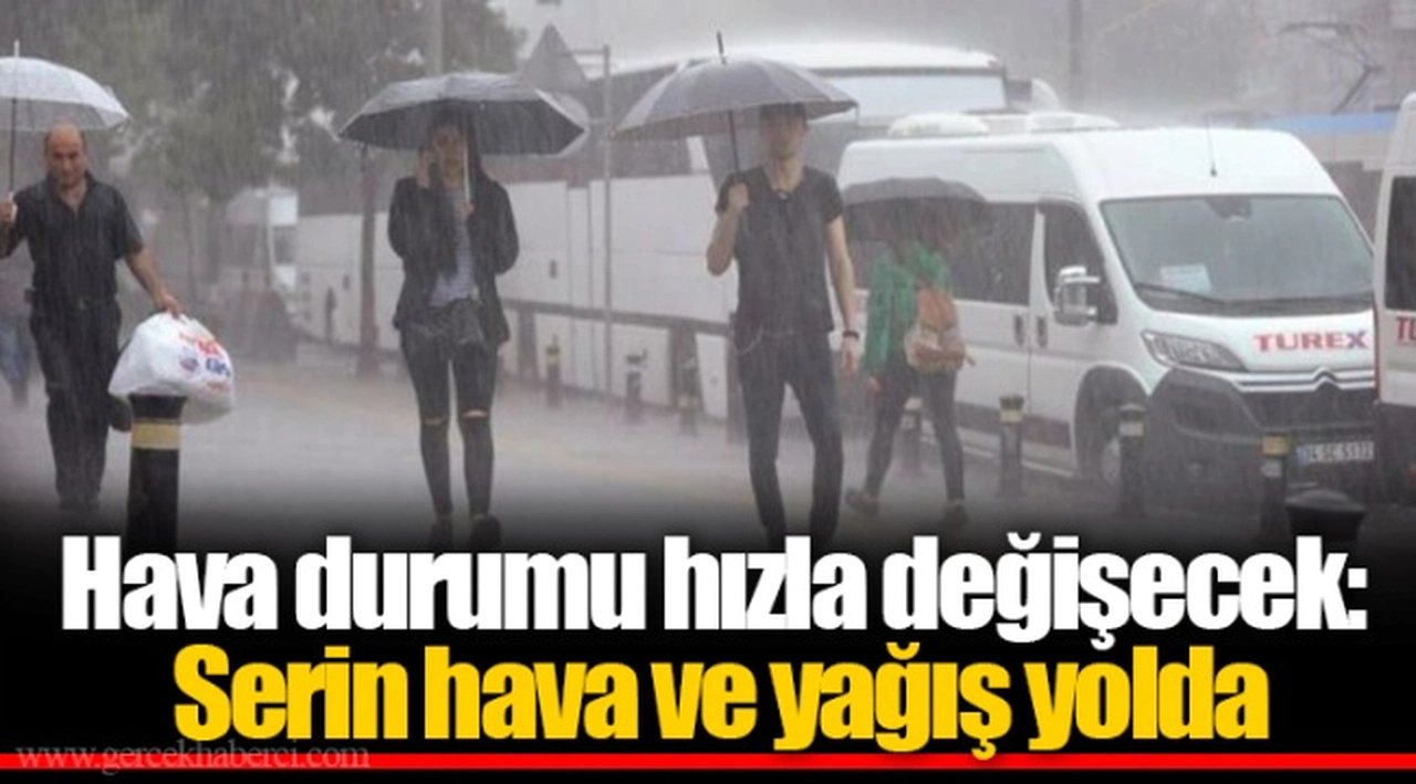 Hava durumu hızla değişecek: Serin hava ve yağış yolda