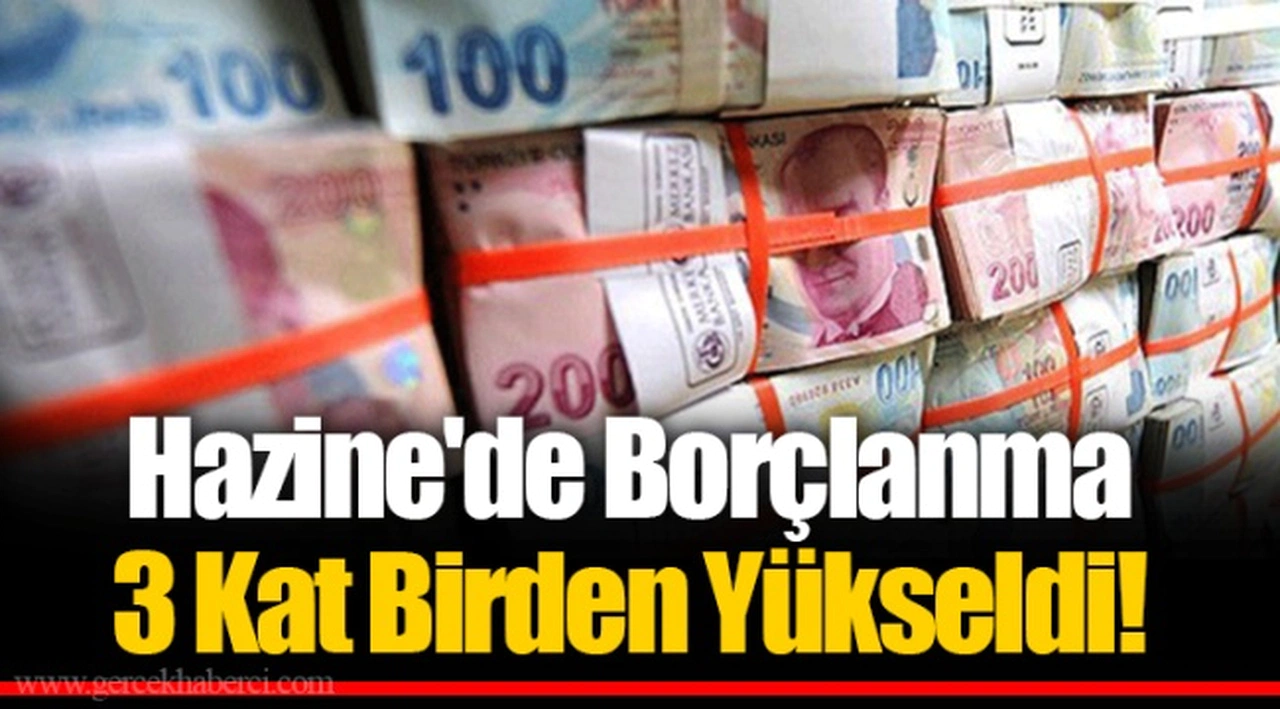 Hazine'de Borçlanma 3 Kat Birden Yükseldi!