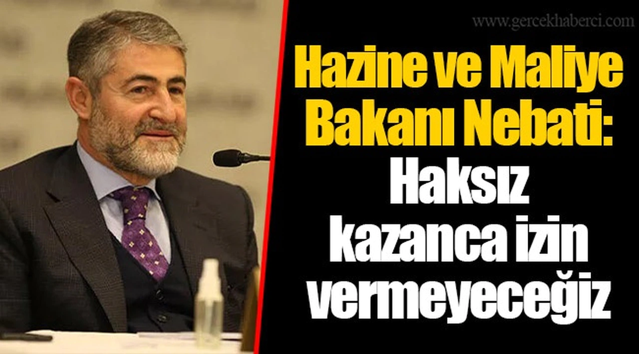 Hazine ve Maliye Bakanı Nebati: Haksız kazanca izin vermeyeceğiz